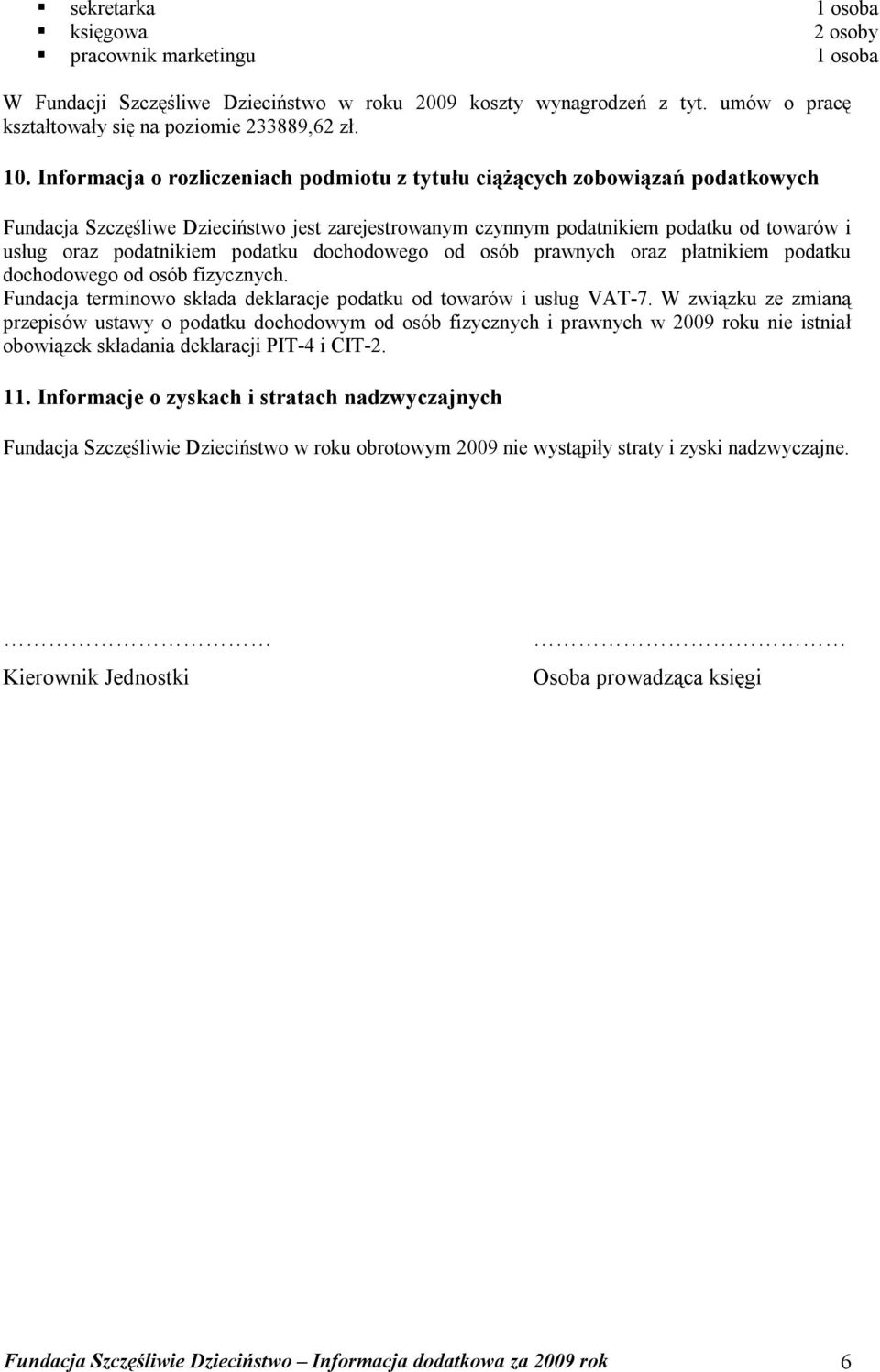 podatku dochodowego od osób prawnych oraz płatnikiem podatku dochodowego od osób fizycznych. Fundacja terminowo składa deklaracje podatku od towarów i usług VAT-7.