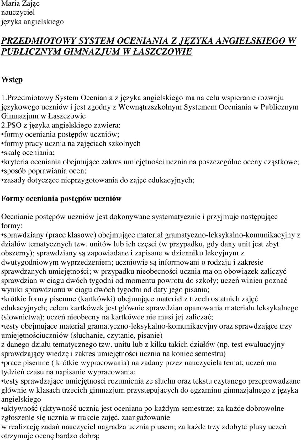 PSO z języka angielskiego zawiera: formy oceniania postępów uczniów; formy pracy ucznia na zajęciach szkolnych skalę oceniania; kryteria oceniania obejmujące zakres umiejętności ucznia na