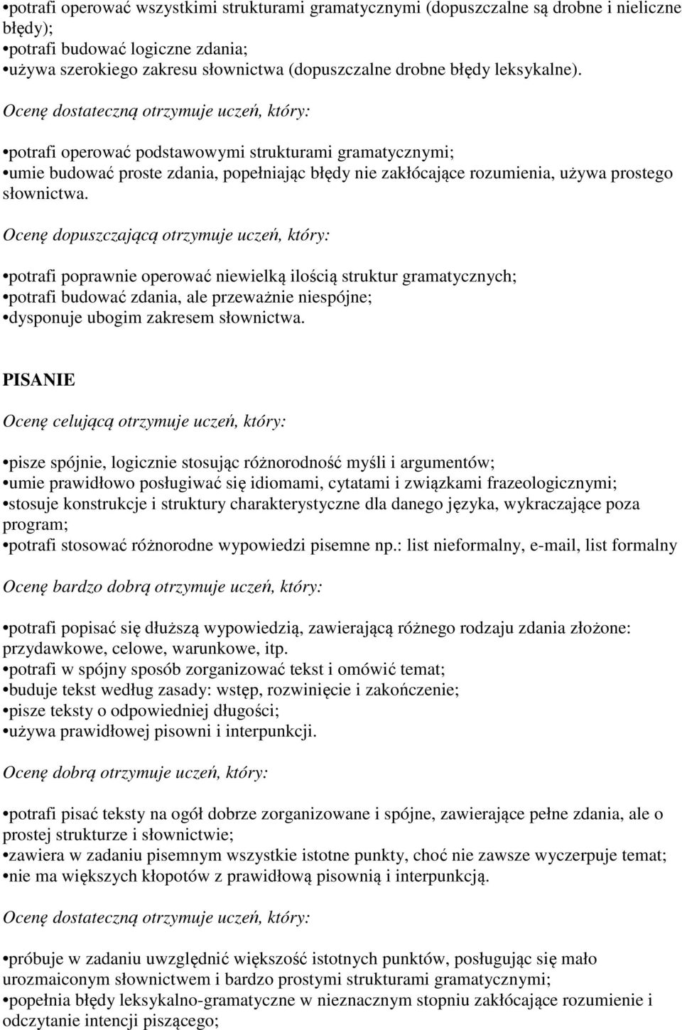 potrafi poprawnie operować niewielką ilością struktur gramatycznych; potrafi budować zdania, ale przeważnie niespójne; dysponuje ubogim zakresem słownictwa.