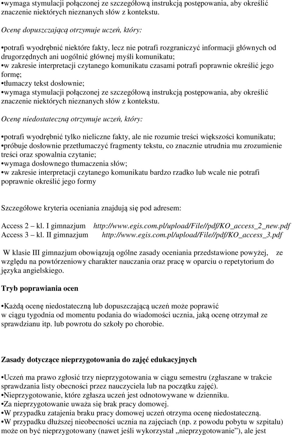 potrafi poprawnie określić jego formę; tłumaczy tekst dosłownie;  Ocenę niedostateczną otrzymuje uczeń, który: potrafi wyodrębnić tylko nieliczne fakty, ale nie rozumie treści większości komunikatu;
