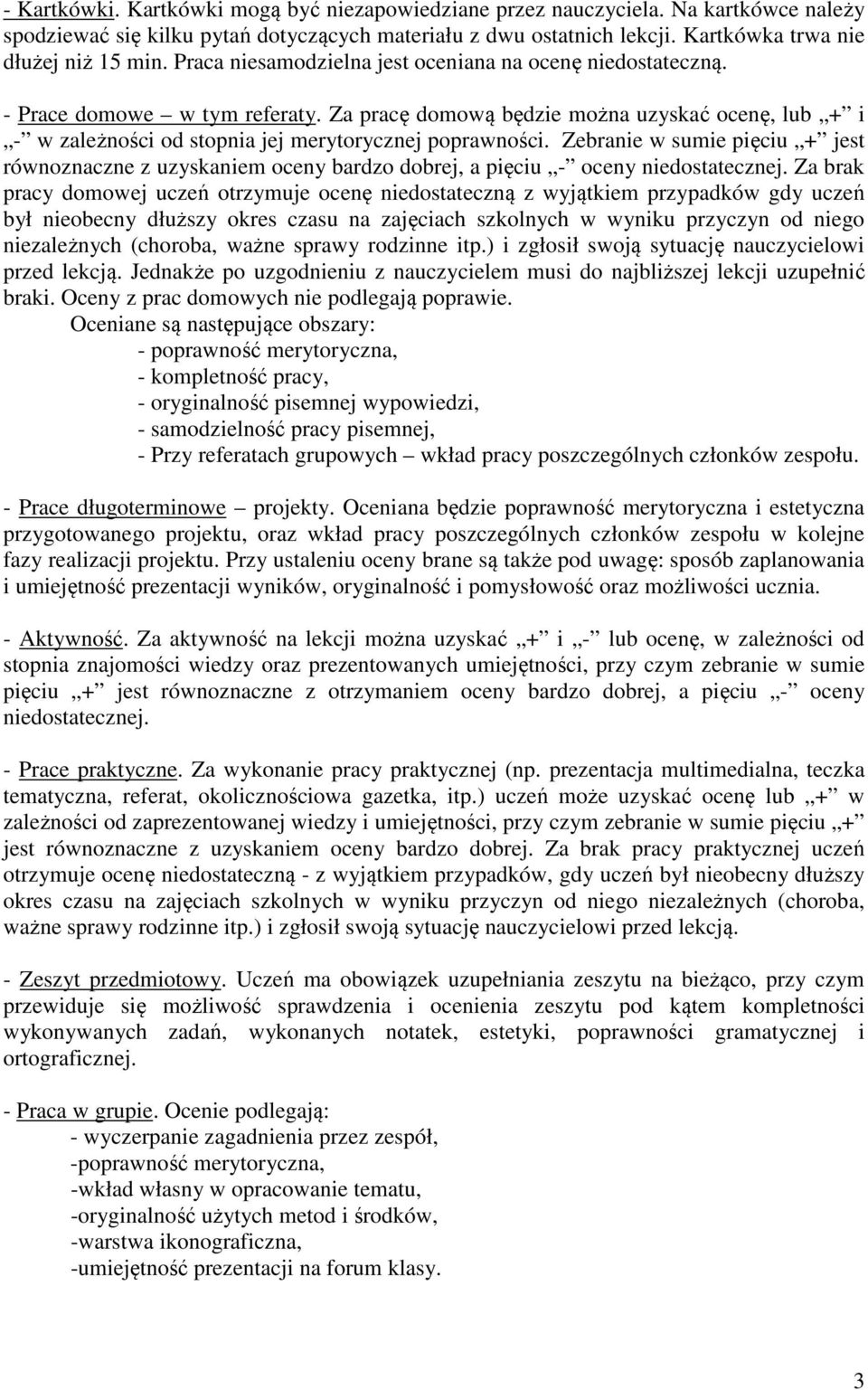 Zebranie w sumie pięciu + jest równoznaczne z uzyskaniem oceny bardzo dobrej, a pięciu - oceny niedostatecznej.