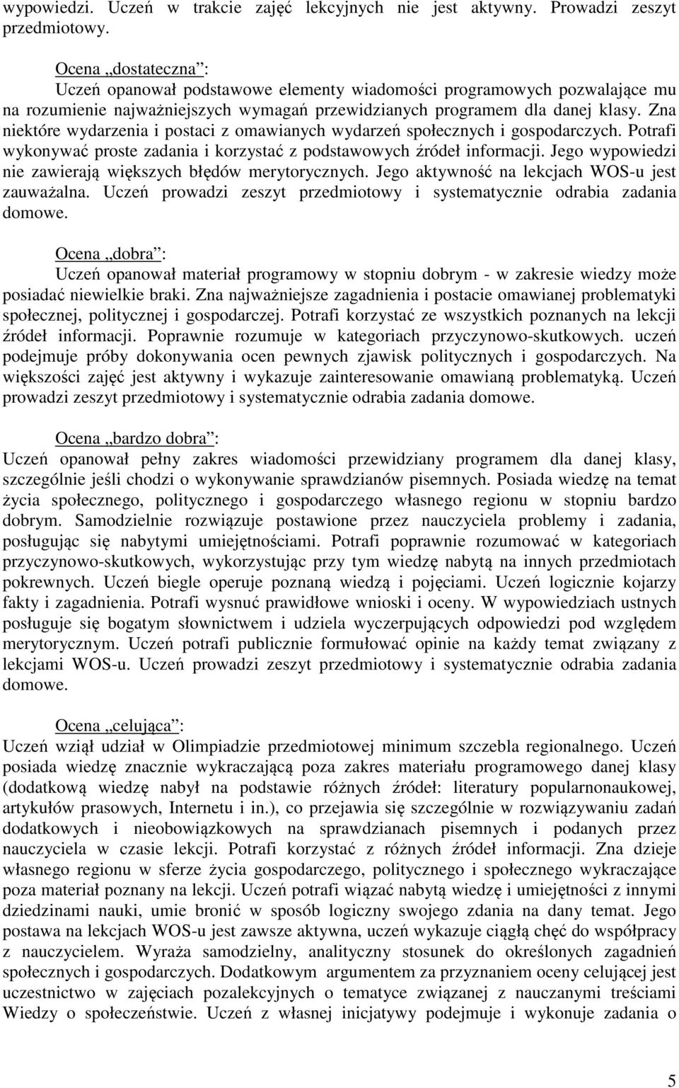 Zna niektóre wydarzenia i postaci z omawianych wydarzeń społecznych i gospodarczych. Potrafi wykonywać proste zadania i korzystać z podstawowych źródeł informacji.