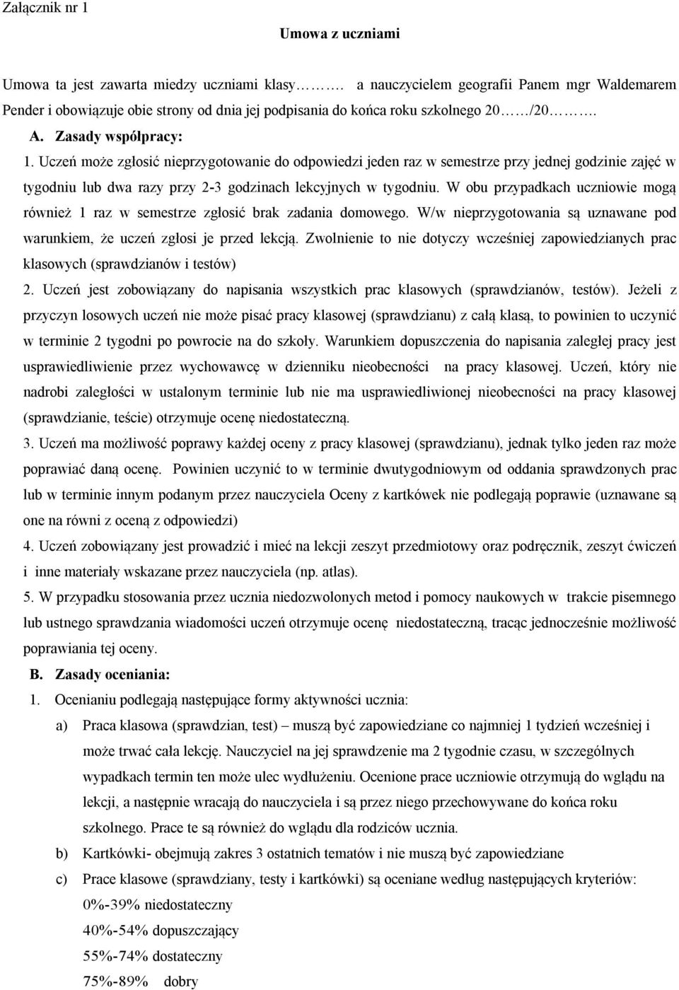Uczeń może zgłosić nieprzygotowanie do odpowiedzi jeden raz w semestrze przy jednej godzinie zajęć w tygodniu lub dwa razy przy 2-3 godzinach lekcyjnych w tygodniu.