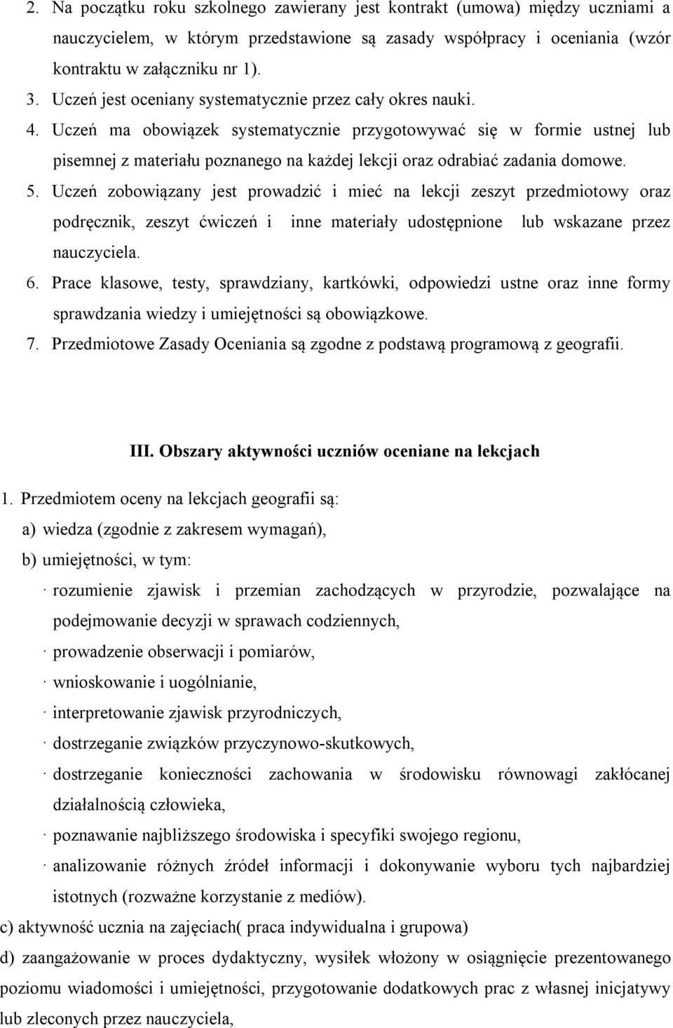 Uczeń ma obowiązek systematycznie przygotowywać się w formie ustnej lub pisemnej z materiału poznanego na każdej lekcji oraz odrabiać zadania domowe. 5.