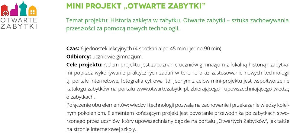 Cele projektu: Celem projektu jest zapoznanie uczniów gimnazjum z lokalną historią i zabytkami poprzez wykonywanie praktycznych zadań w terenie oraz zastosowanie nowych technologii tj.