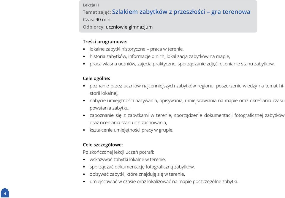 Cele ogólne: poznanie przez uczniów najcenniejszych zabytków regionu, poszerzenie wiedzy na temat historii lokalnej, nabycie umiejętności nazywania, opisywania, umiejscawiania na mapie oraz