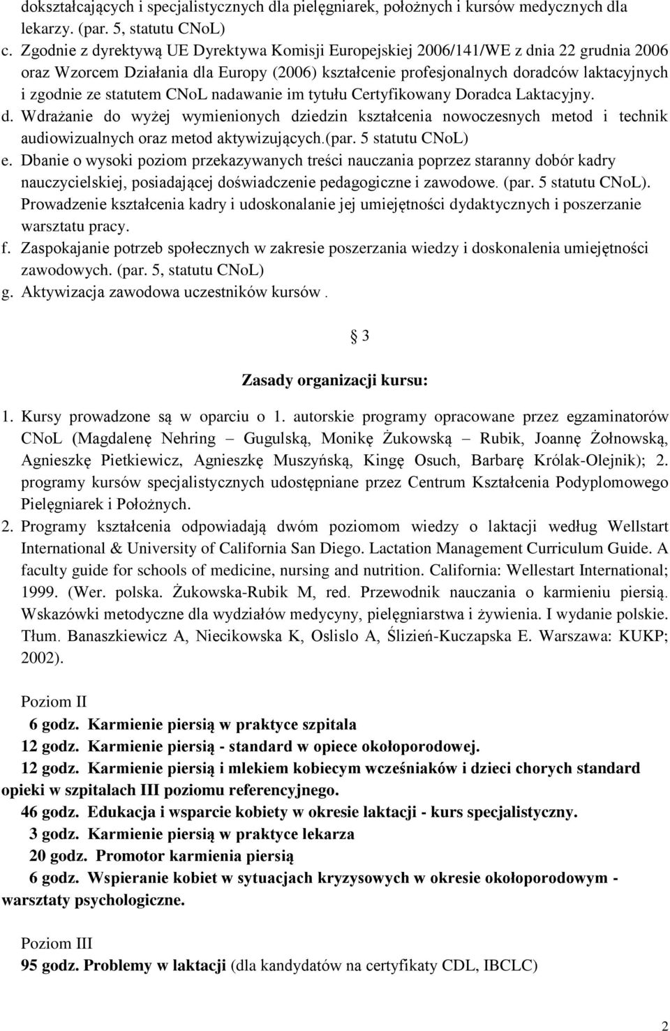 statutem CNoL nadawanie im tytułu Certyfikowany Doradca Laktacyjny. d. Wdrażanie do wyżej wymienionych dziedzin kształcenia nowoczesnych metod i technik audiowizualnych oraz metod aktywizujących.(par.