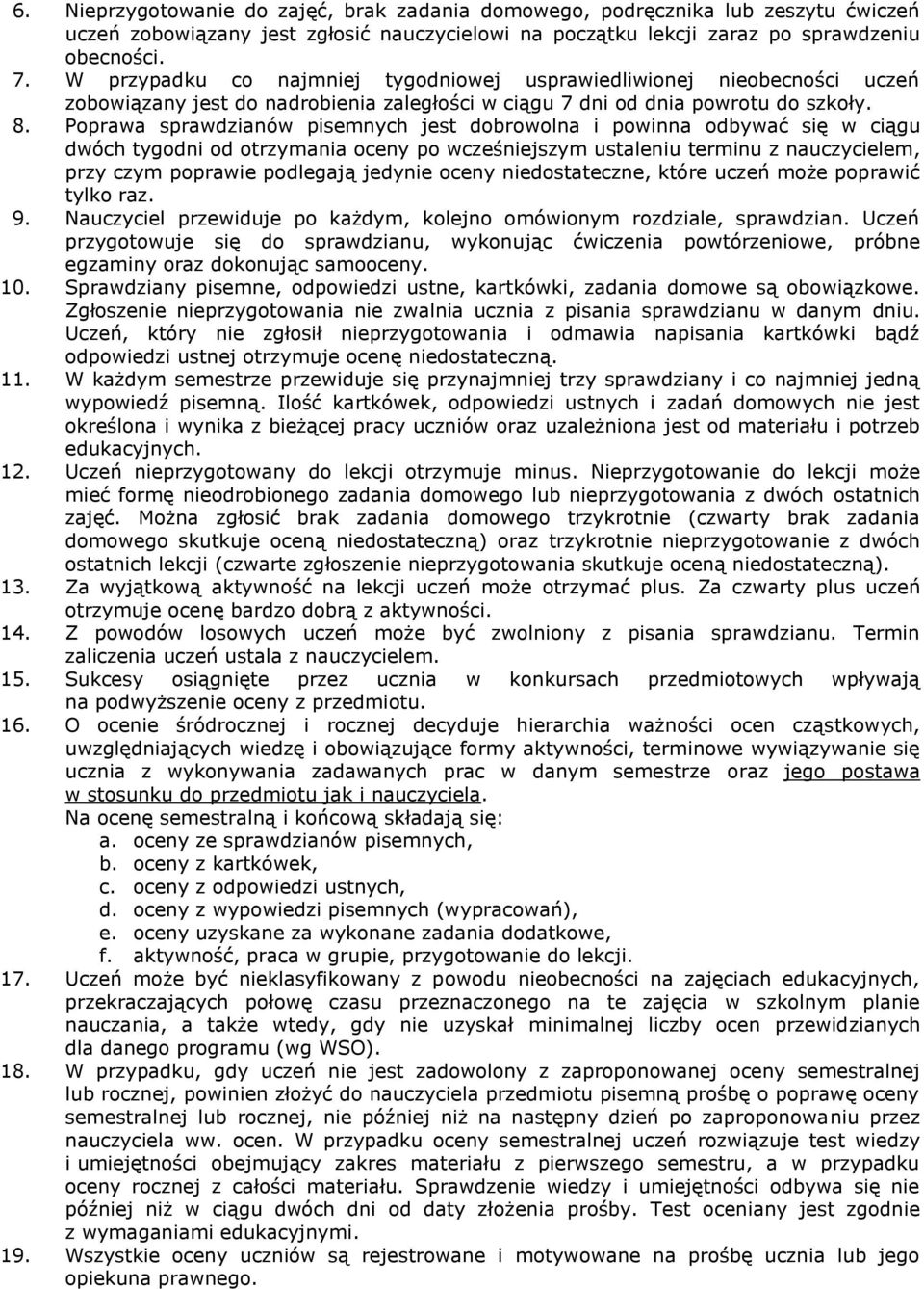 Poprawa sprawdzianów jest dobrowolna i powinna odbywać się w ciągu dwóch tygodni od otrzymania oceny po wcześniejszym ustaleniu terminu z nauczycielem, przy czym poprawie podlegają jedynie oceny