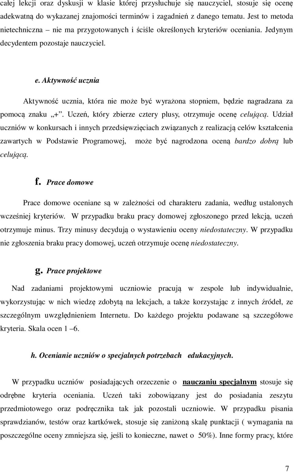 Aktywność ucznia Aktywność ucznia, która nie może być wyrażona stopniem, będzie nagradzana za pomocą znaku +. Uczeń, który zbierze cztery plusy, otrzymuje ocenę celującą.