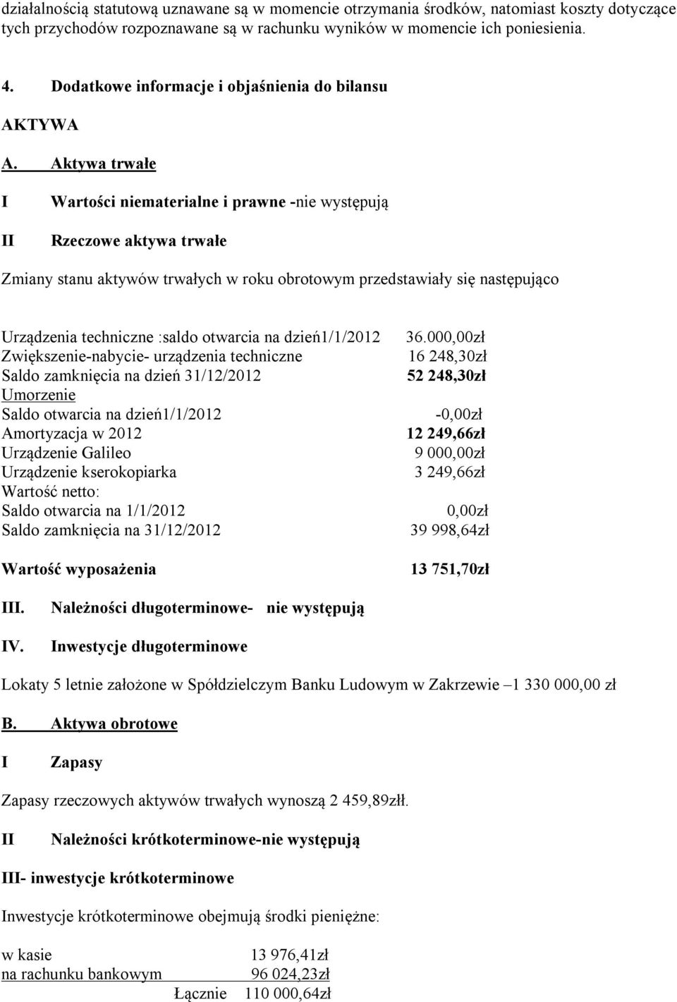 Aktywa trwałe I II Wartości niematerialne i prawne -nie występują Rzeczowe aktywa trwałe Zmiany stanu aktywów trwałych w roku obrotowym przedstawiały się następująco Urządzenia techniczne :saldo