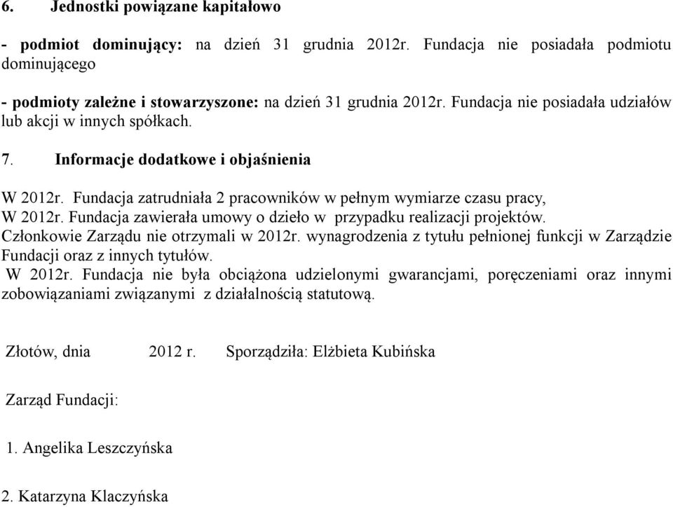 Fundacja zawierała umowy o dzieło w przypadku realizacji projektów. Członkowie Zarządu nie otrzymali w 2012r. wynagrodzenia z tytułu pełnionej funkcji w Zarządzie Fundacji oraz z innych tytułów.