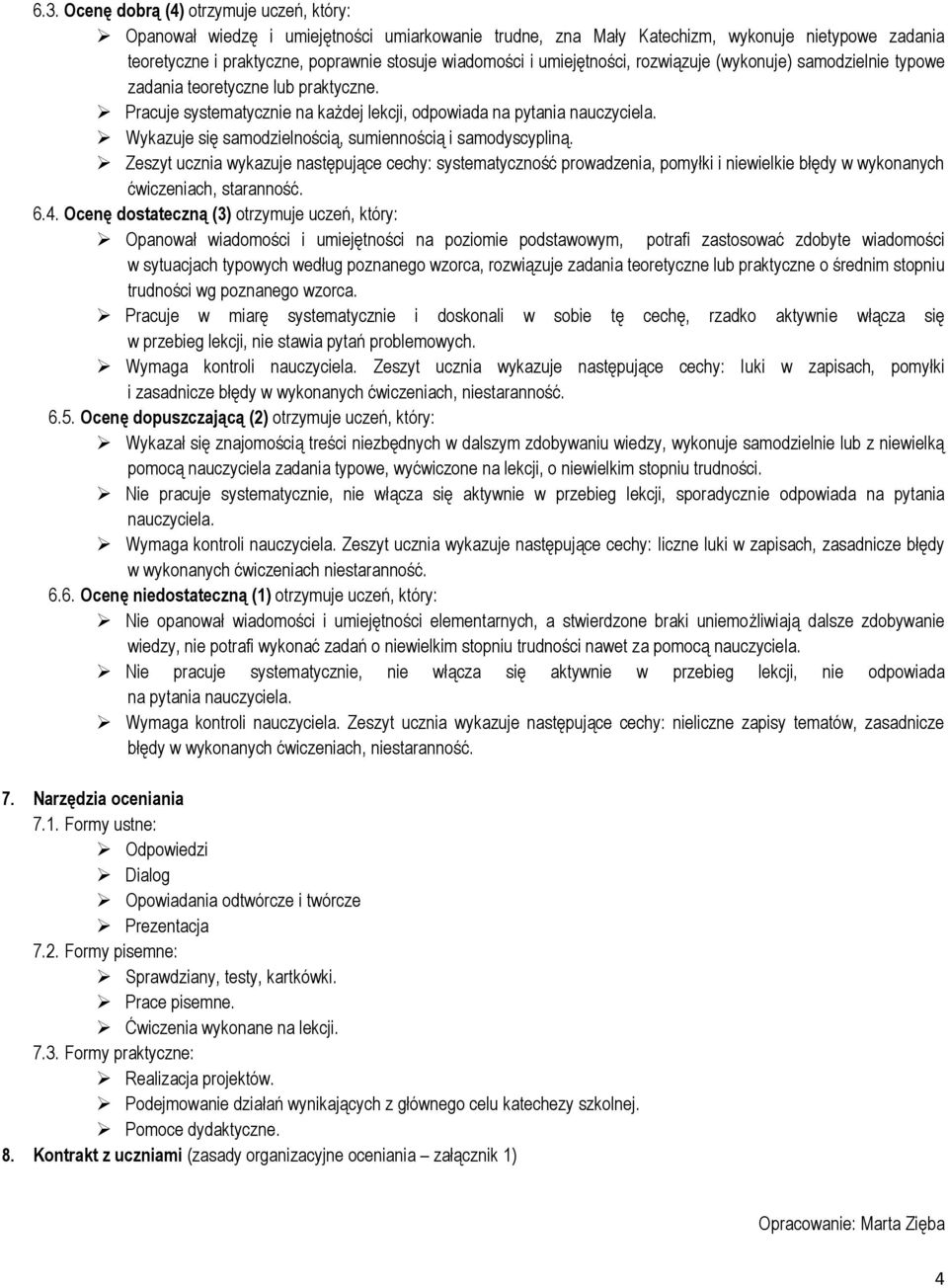 Wykazuje się samodzielnością, sumiennością i samodyscypliną. Zeszyt ucznia wykazuje następujące cechy: systematyczność prowadzenia, pomyłki i niewielkie błędy w wykonanych ćwiczeniach, staranność. 6.