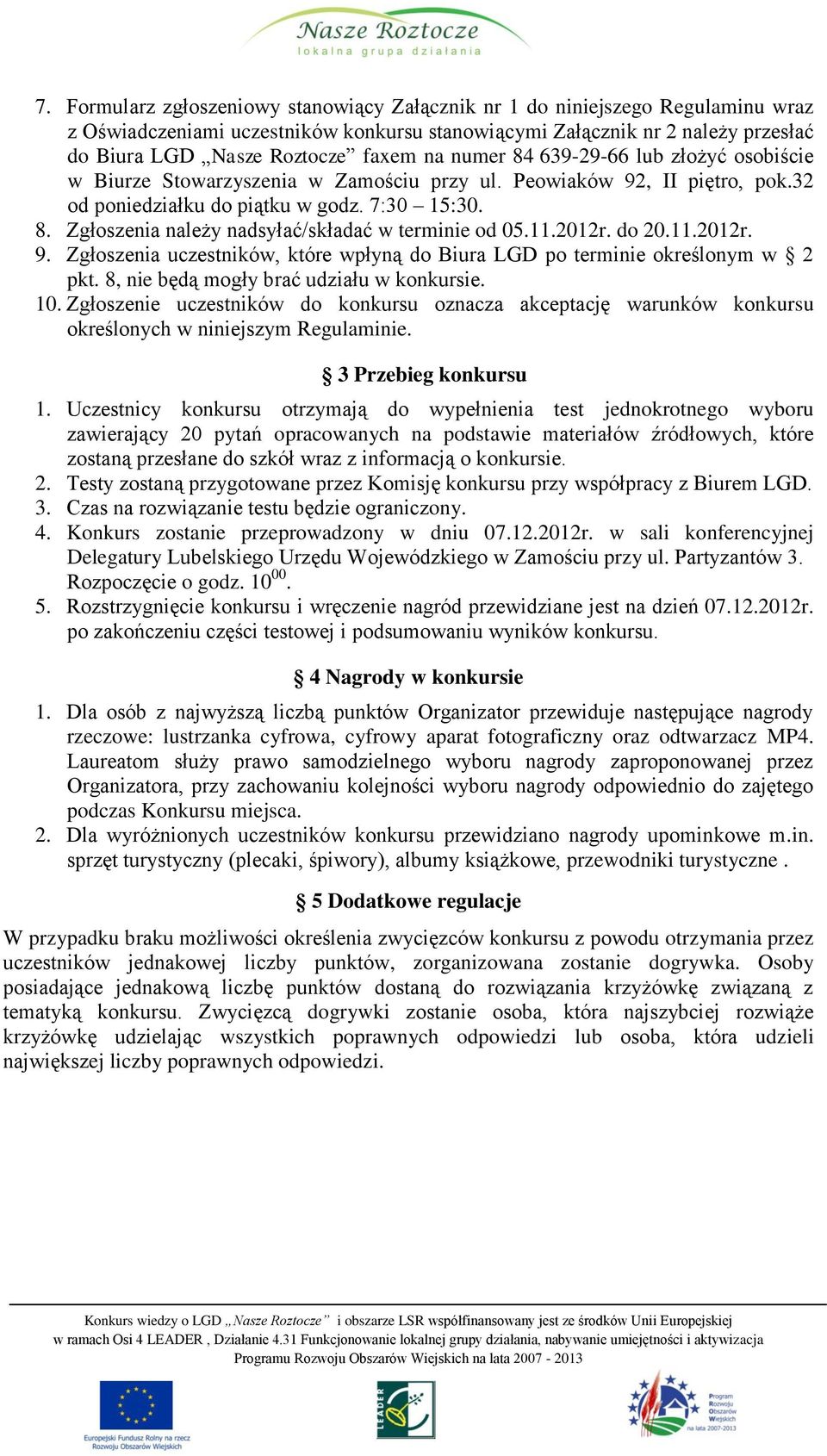 11.2012r. do 20.11.2012r. 9. Zgłoszenia uczestników, które wpłyną do Biura LGD po terminie określonym w 2 pkt. 8, nie będą mogły brać udziału w konkursie. 10.