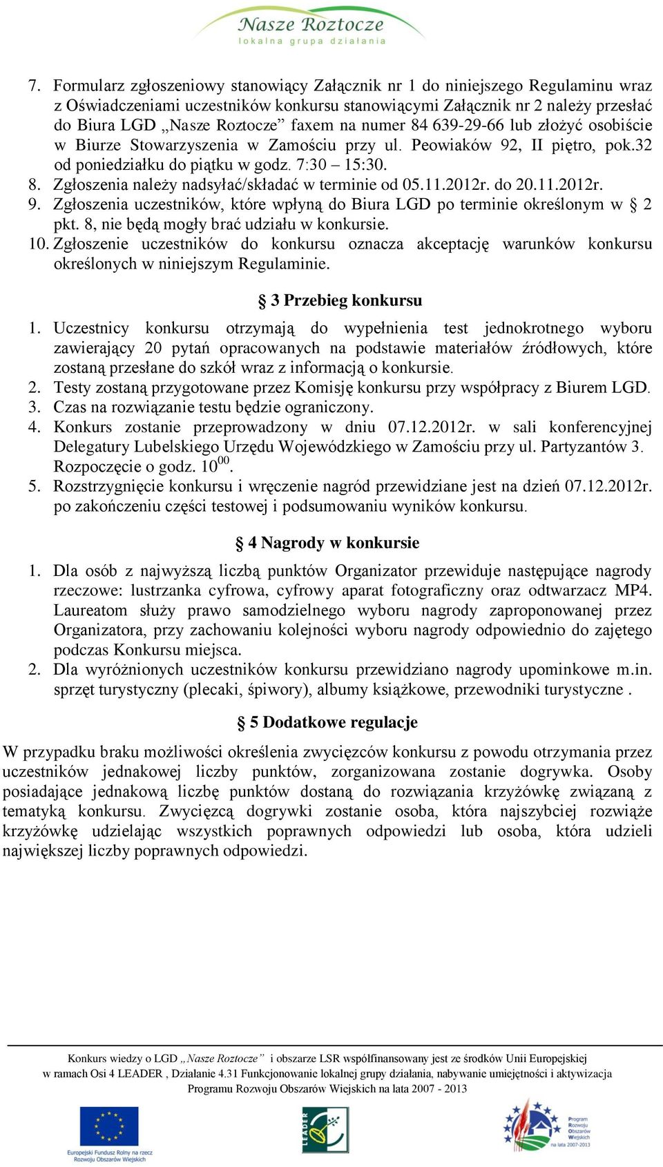 11.2012r. do 20.11.2012r. 9. Zgłoszenia uczestników, które wpłyną do Biura LGD po terminie określonym w 2 pkt. 8, nie będą mogły brać udziału w konkursie. 10.