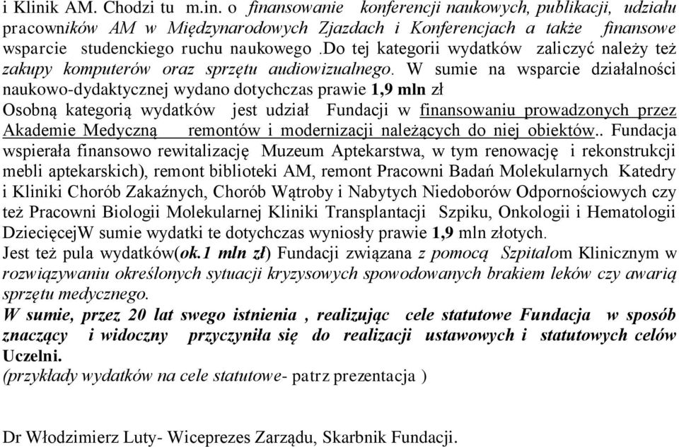 W sumie na wsparcie działalności naukowo-dydaktycznej wydano dotychczas prawie 1,9 mln zł Osobną kategorią wydatków jest udział Fundacji w finansowaniu prowadzonych przez Akademie Medyczną remontów i