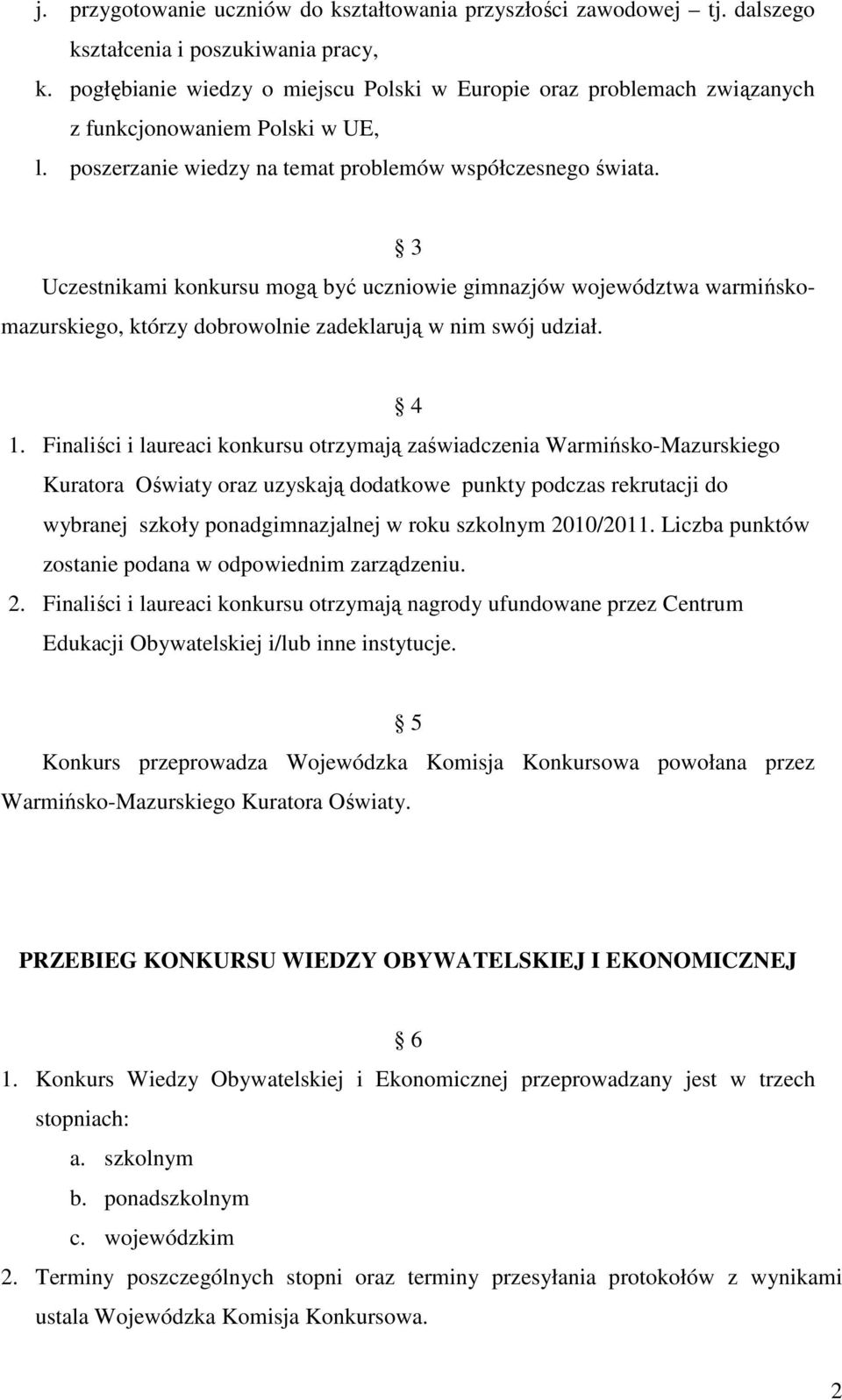 3 Uczestnikami konkursu mogą być uczniowie gimnazjów województwa warmińskomazurskiego, którzy dobrowolnie zadeklarują w nim swój udział. 4 1.