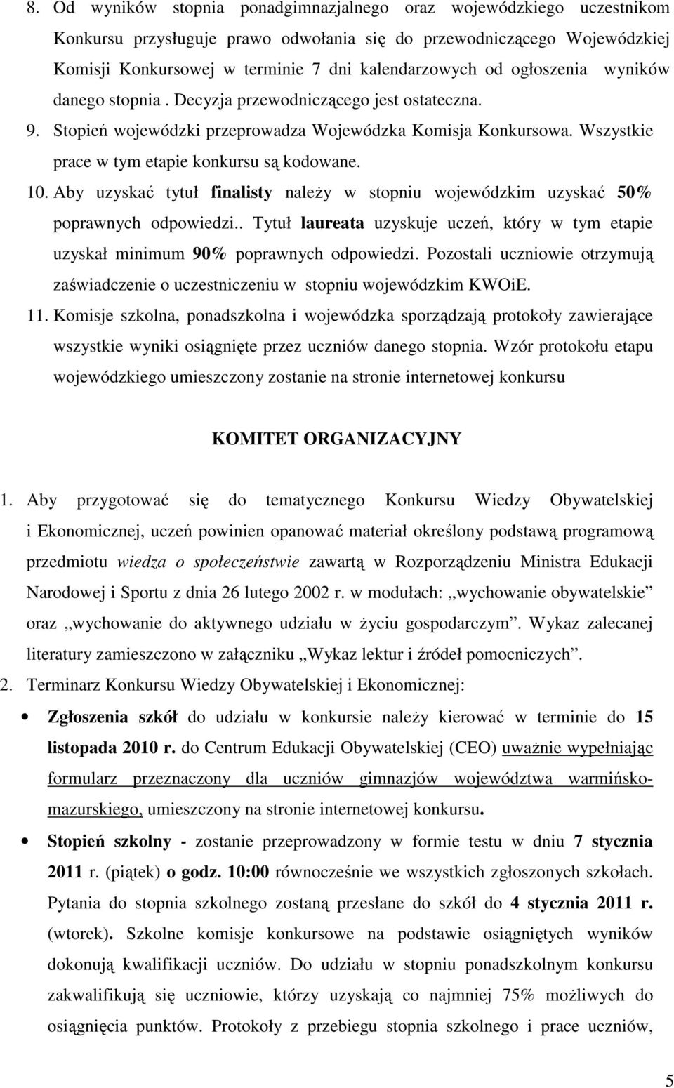 Aby uzyskać tytuł finalisty naleŝy w stopniu wojewódzkim uzyskać 50% poprawnych odpowiedzi.. Tytuł laureata uzyskuje uczeń, który w tym etapie uzyskał minimum 90% poprawnych odpowiedzi.