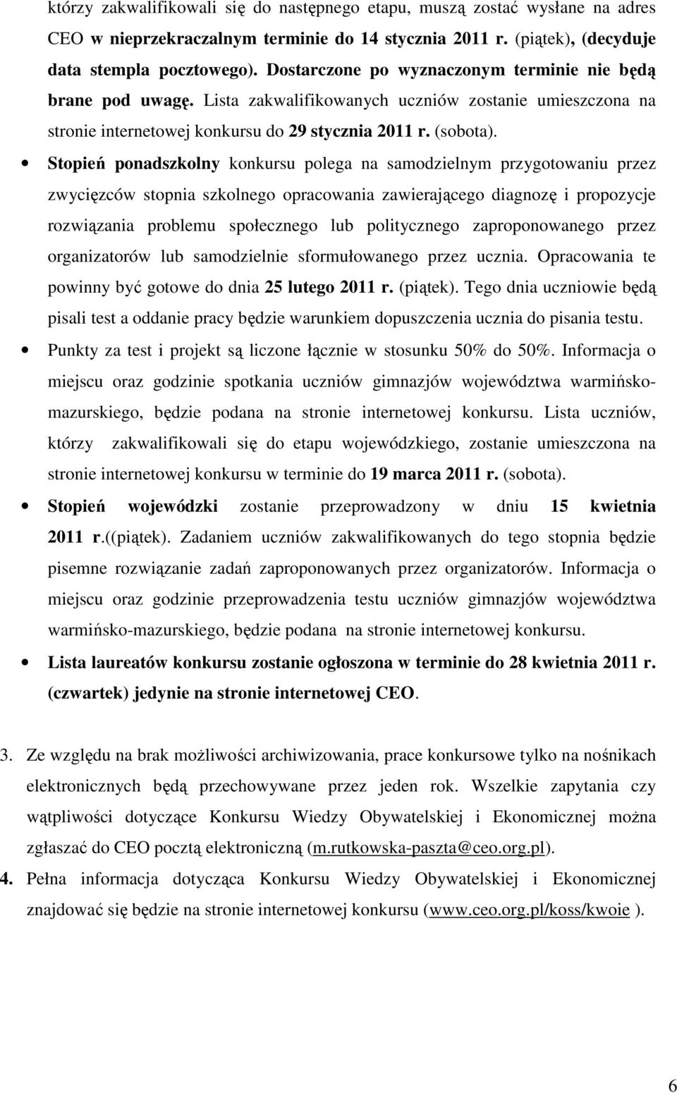 Stopień ponadszkolny konkursu polega na samodzielnym przygotowaniu przez zwycięzców stopnia szkolnego opracowania zawierającego diagnozę i propozycje rozwiązania problemu społecznego lub politycznego