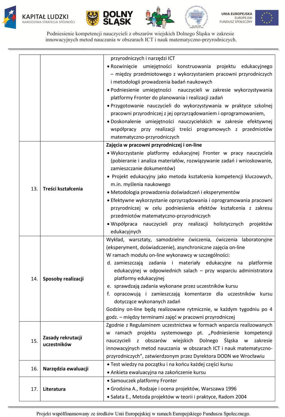 naukowych Podniesienie umiejętności nauczycieli w zakresie wykorzystywania platformy Fronter do planowania i realizacji zadao Przygotowanie nauczycieli do wykorzystywania w praktyce szkolnej pracowni