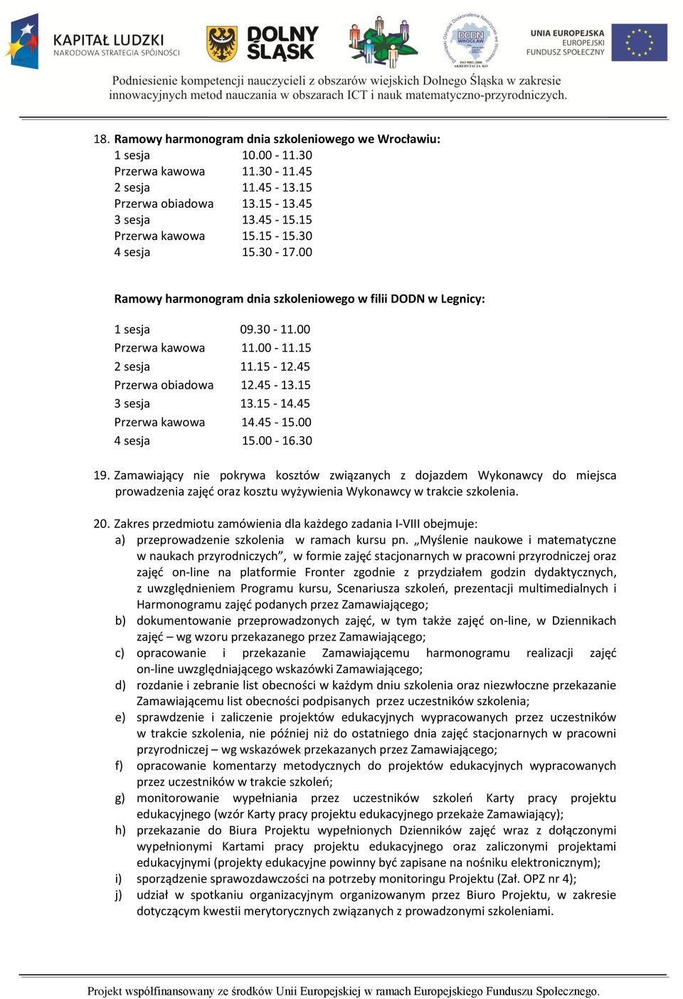 45 Przerwa kawowa 14.45-15.00 4 sesja 15.00-16.30 19. Zamawiający nie pokrywa kosztów związanych z dojazdem Wykonawcy do miejsca prowadzenia zajęd oraz kosztu wyżywienia Wykonawcy w trakcie szkolenia.