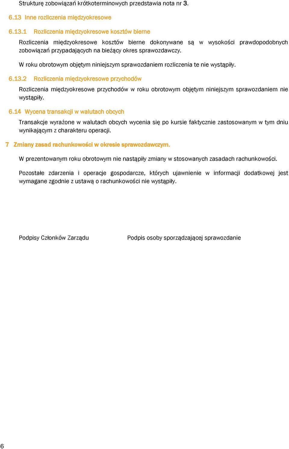 1 Rozliczenia międzyokresowe kosztów bierne Rozliczenia międzyokresowe kosztów bierne dokonywane są w wysokości prawdopodobnych zobowiązań przypadających na bieżący okres sprawozdawczy.