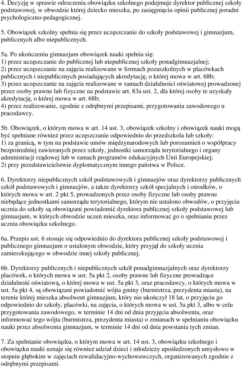 Po ukończeniu gimnazjum obowiązek nauki spełnia się: 1) przez uczęszczanie do publicznej lub niepublicznej szkoły ponadgimnazjalnej; 2) przez uczęszczanie na zajęcia realizowane w formach