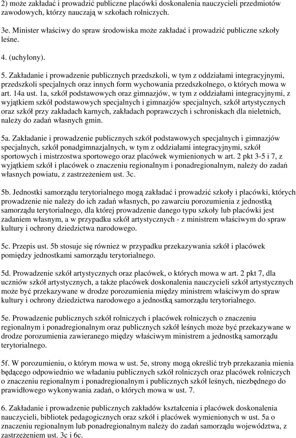 Zakładanie i prowadzenie publicznych przedszkoli, w tym z oddziałami integracyjnymi, przedszkoli specjalnych oraz innych form wychowania przedszkolnego, o których mowa w art. 14a ust.