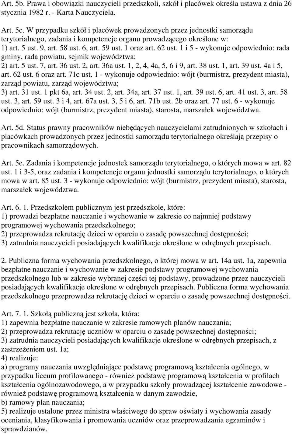 62 ust. 1 i 5 - wykonuje odpowiednio: rada gminy, rada powiatu, sejmik województwa; 2) art. 5 ust. 7, art. 36 ust. 2, art. 36a ust. 1, 2, 4, 4a, 5, 6 i 9, art. 38 ust. 1, art. 39 ust. 4a i 5, art.