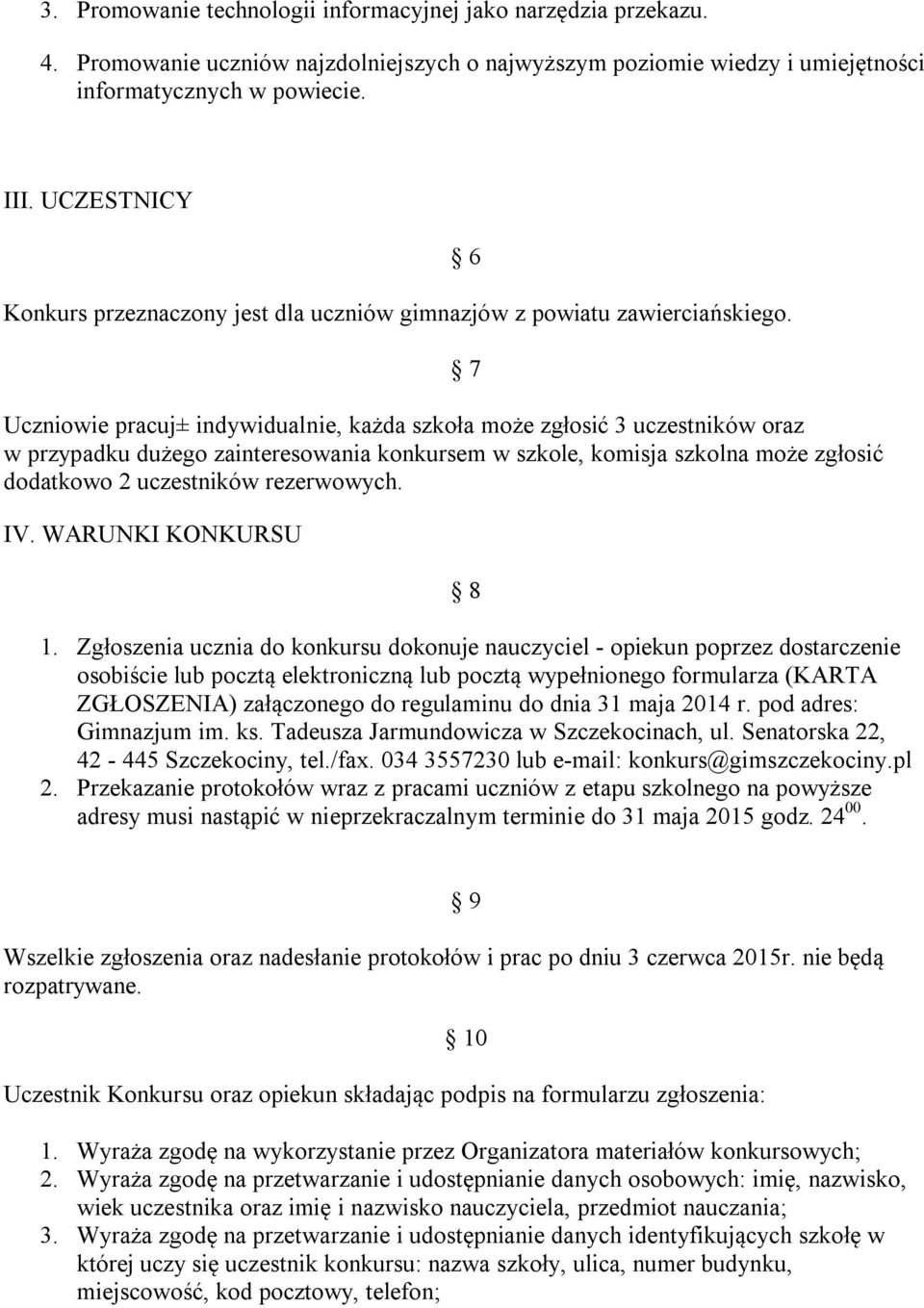 Uczniowie pracuj± indywidualnie, każda szkoła może zgłosić 3 uczestników oraz w przypadku dużego zainteresowania konkursem w szkole, komisja szkolna może zgłosić dodatkowo 2 uczestników rezerwowych.