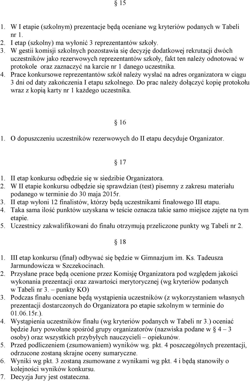 W gestii komisji szkolnych pozostawia się decyzję dodatkowej rekrutacji dwóch uczestników jako rezerwowych reprezentantów szkoły, fakt ten należy odnotować w protokole oraz zaznaczyć na karcie nr 1