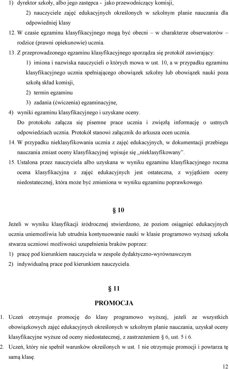 Z przeprowadzonego egzaminu klasyfikacyjnego sporządza się protokół zawierający: 1) imiona i nazwiska nauczycieli o których mowa w ust.