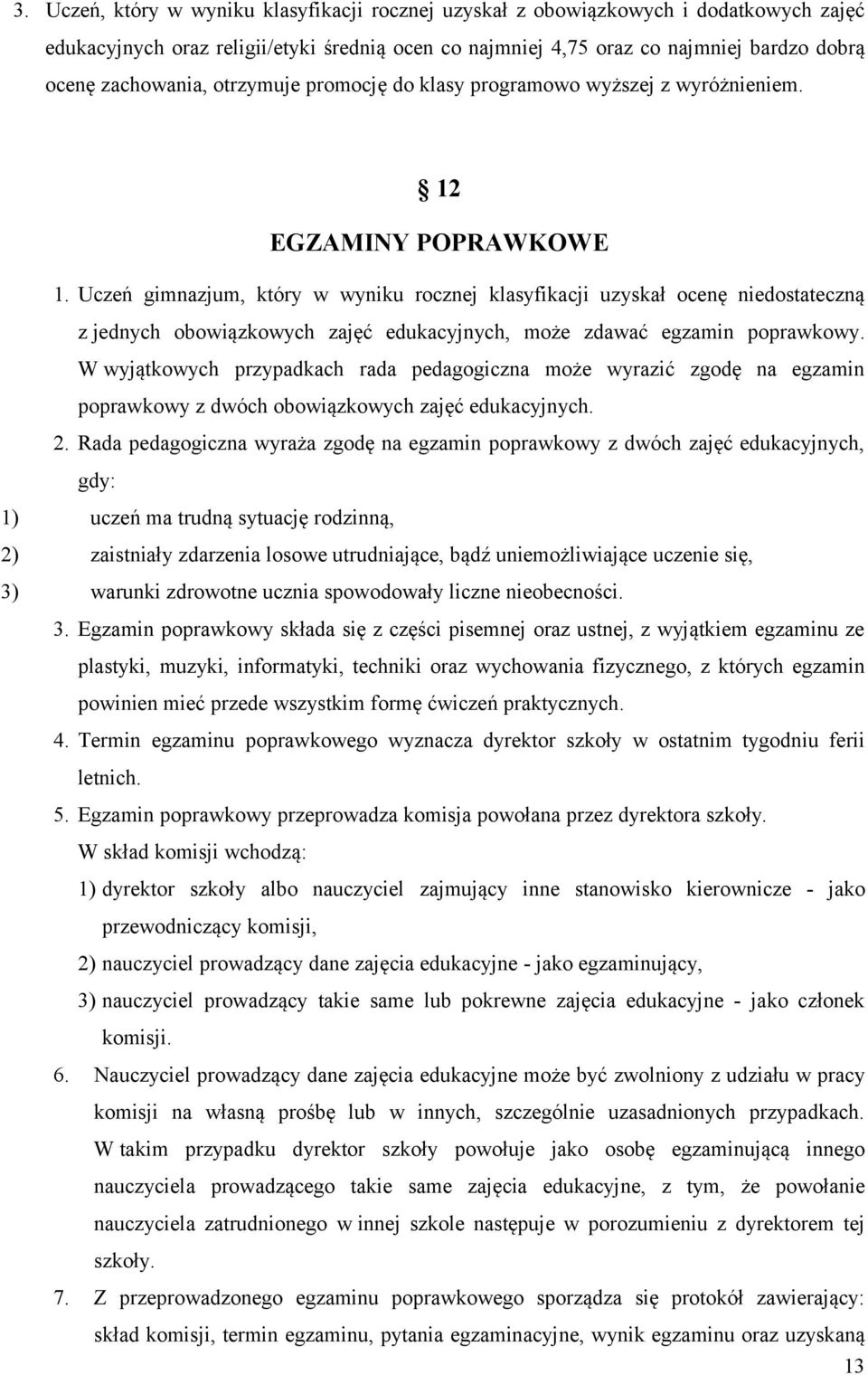 Uczeń gimnazjum, który w wyniku rocznej klasyfikacji uzyskał ocenę niedostateczną z jednych obowiązkowych zajęć edukacyjnych, może zdawać egzamin poprawkowy.