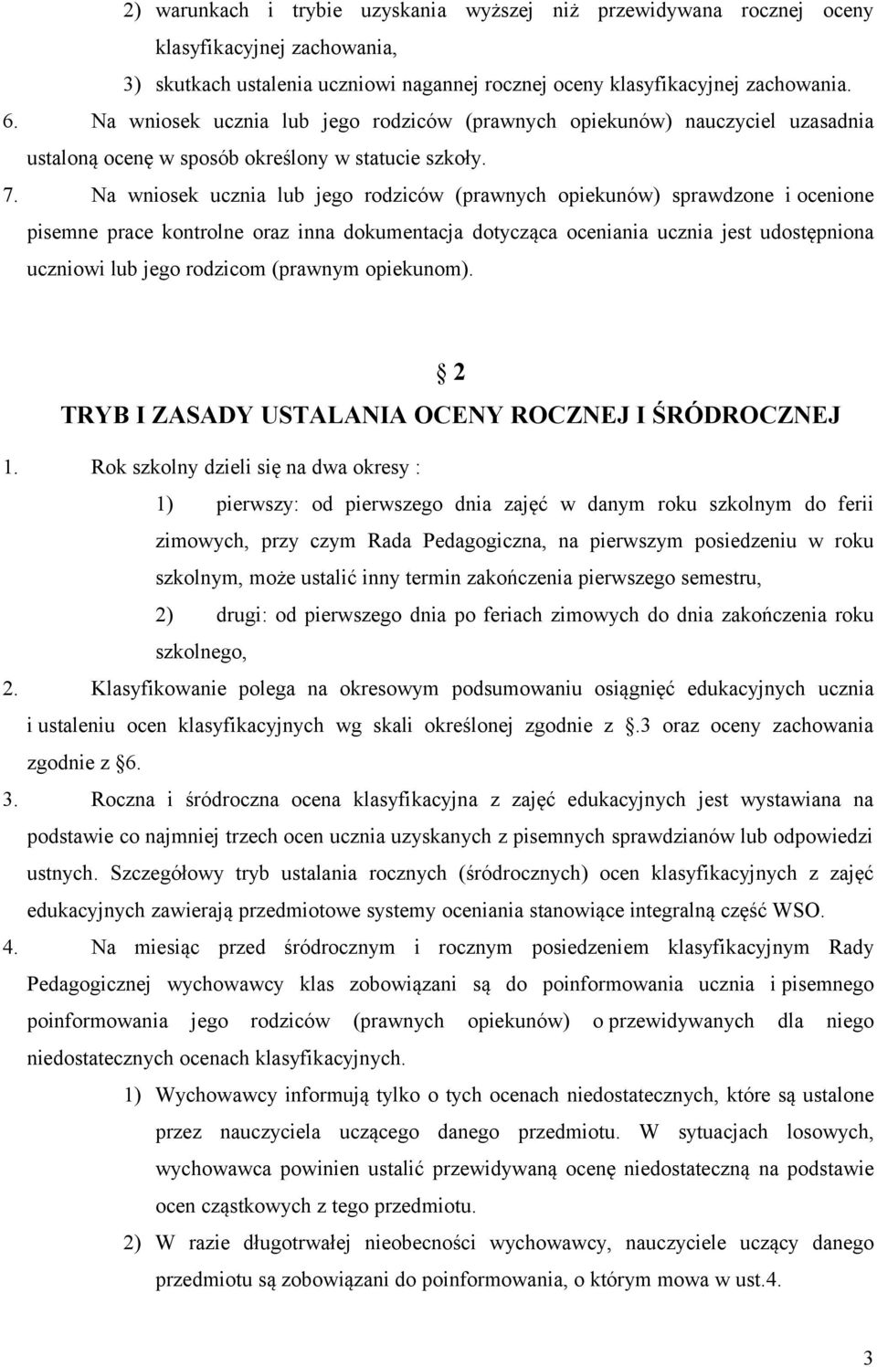 Na wniosek ucznia lub jego rodziców (prawnych opiekunów) sprawdzone i ocenione pisemne prace kontrolne oraz inna dokumentacja dotycząca oceniania ucznia jest udostępniona uczniowi lub jego rodzicom