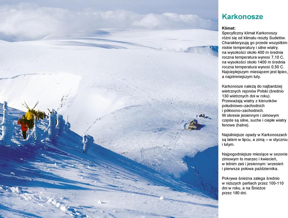 Karkonosze należą do najbardziej wietrznych rejonów Polski (średnio 130 wietrznych dni w roku). Przeważają wiatry z kierunków południowo zachodnich i północno zachodnich.