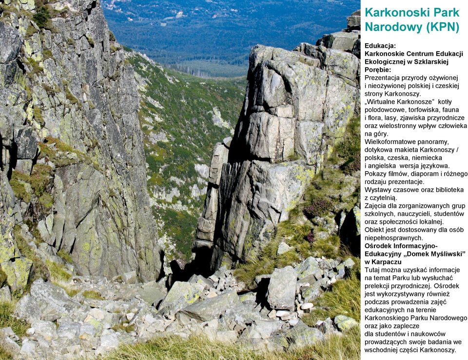 Wielkoformatowe panoramy, dotykowa makieta Karkonoszy / polska, czeska, niemiecka i angielska wersja językowa. Pokazy filmów, diaporam i różnego rodzaju prezentacje.