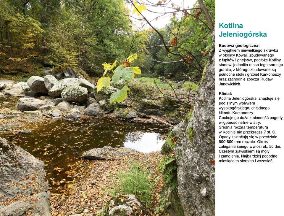 Klimat: Kotlina Jeleniogórska znajduje się pod silnym wpływem wysokogórskiego, chłodnego klimatu Karkonoszy. Cechuje go duża zmienność pogody, wilgotność i silne wiatry.