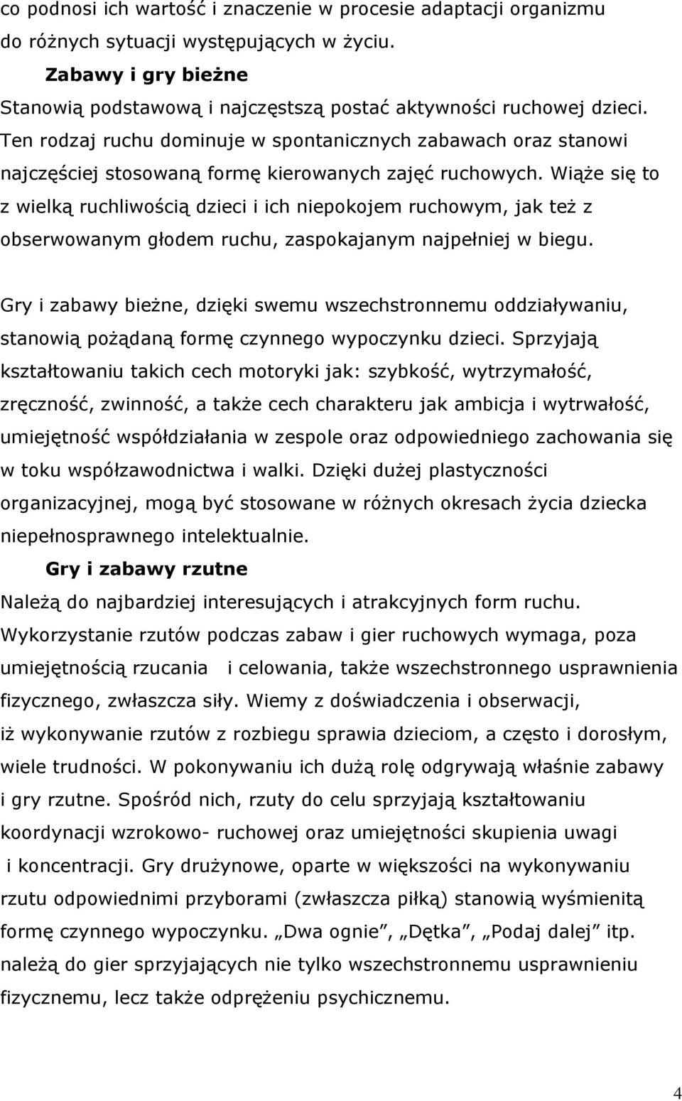 Wiąże się to z wielką ruchliwością dzieci i ich niepokojem ruchowym, jak też z obserwowanym głodem ruchu, zaspokajanym najpełniej w biegu.