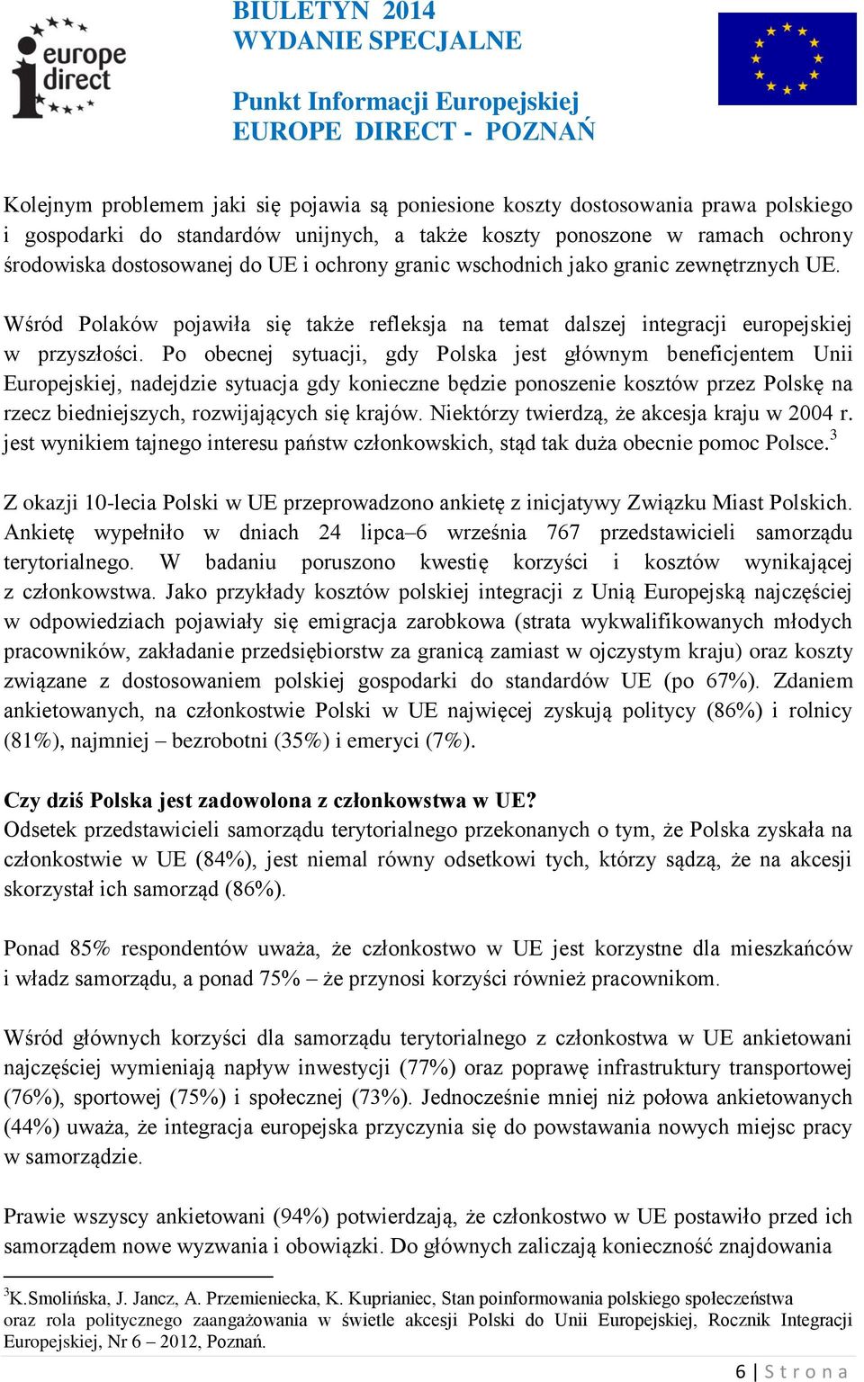 Po obecnej sytuacji, gdy Polska jest głównym beneficjentem Unii Europejskiej, nadejdzie sytuacja gdy konieczne będzie ponoszenie kosztów przez Polskę na rzecz biedniejszych, rozwijających się krajów.