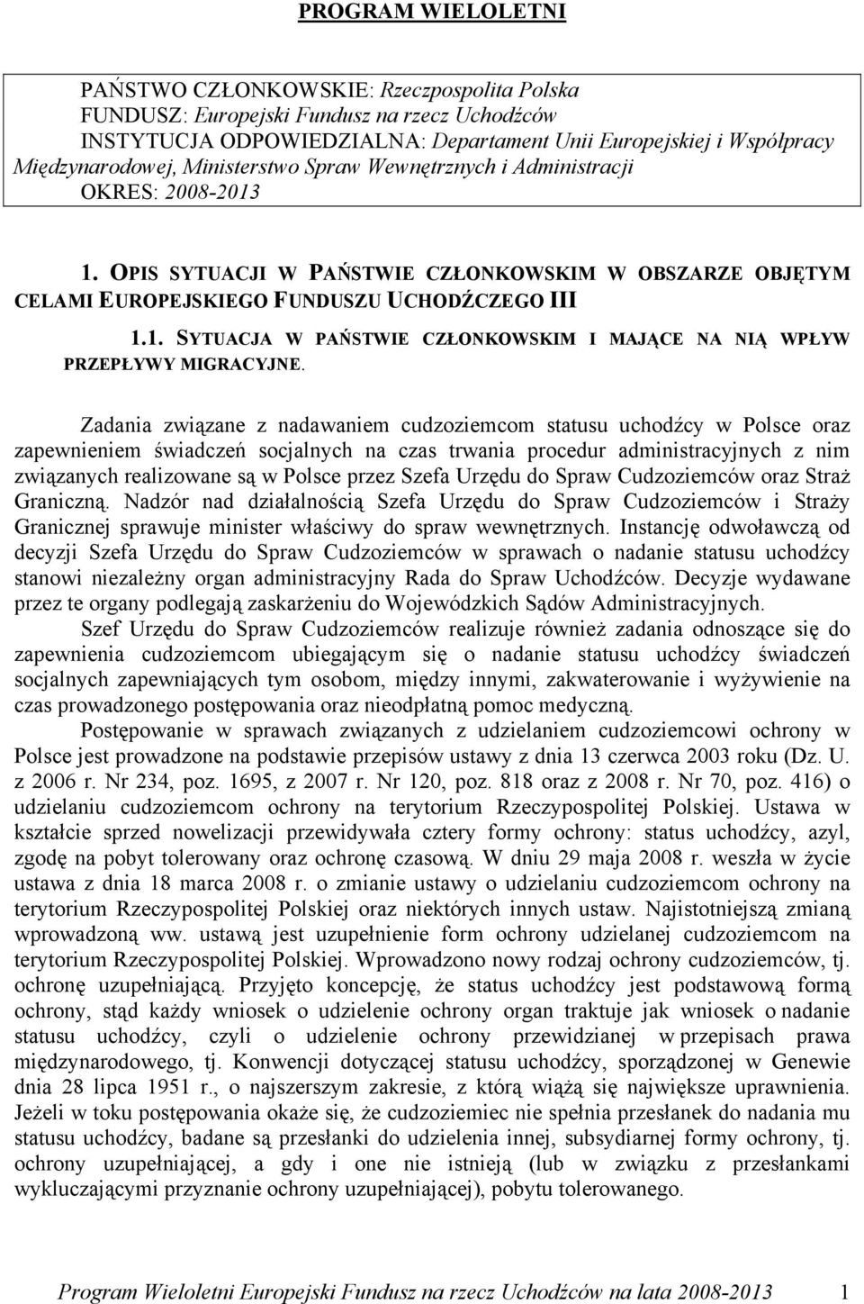 Zadania związane z nadawaniem cudzoziemcom statusu uchodźcy w Polsce oraz zapewnieniem świadczeń socjalnych na czas trwania procedur administracyjnych z nim związanych realizowane są w Polsce przez