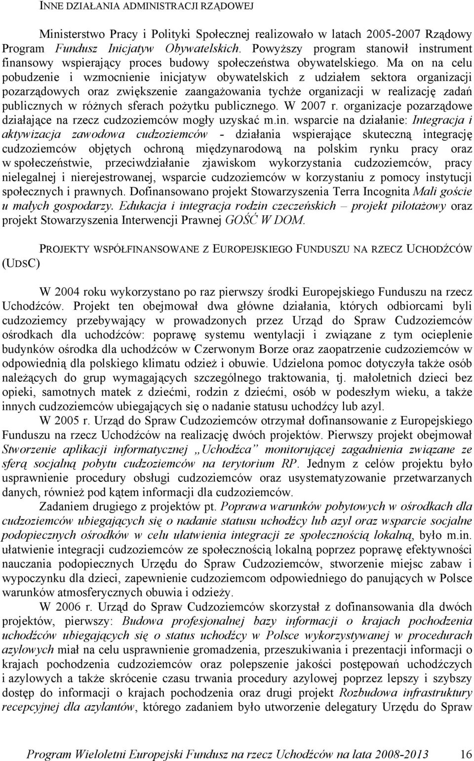 Ma on na celu pobudzenie i wzmocnienie inicjatyw obywatelskich z udziałem sektora organizacji pozarządowych oraz zwiększenie zaangażowania tychże organizacji w realizację zadań publicznych w różnych