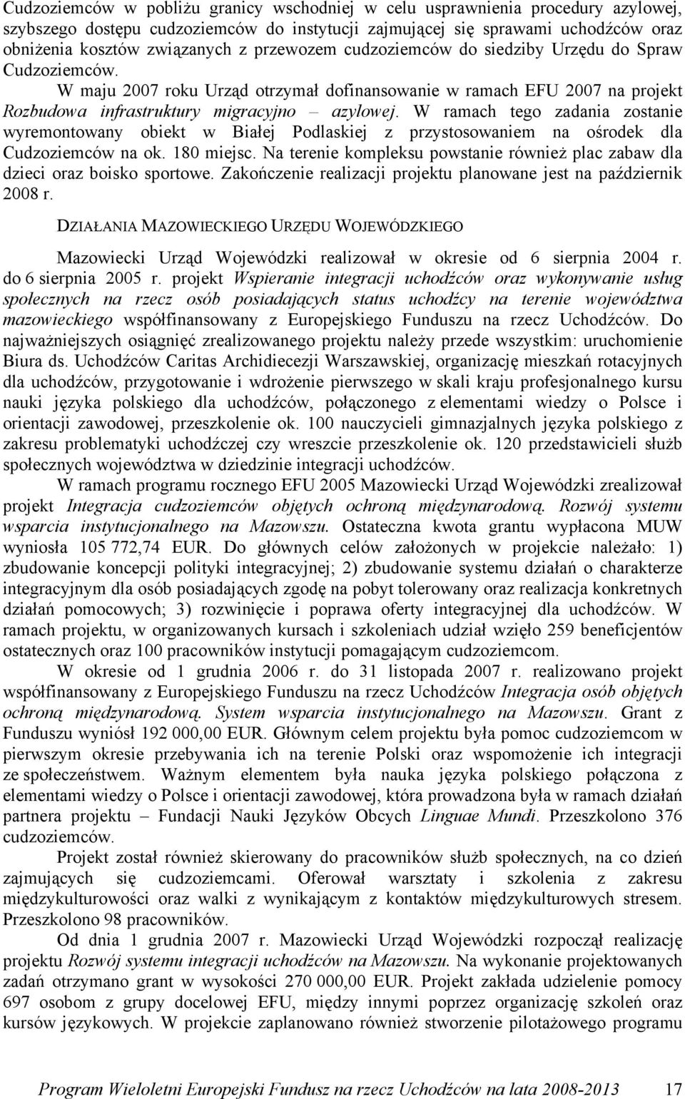 W ramach tego zadania zostanie wyremontowany obiekt w Białej Podlaskiej z przystosowaniem na ośrodek dla Cudzoziemców na ok. 180 miejsc.