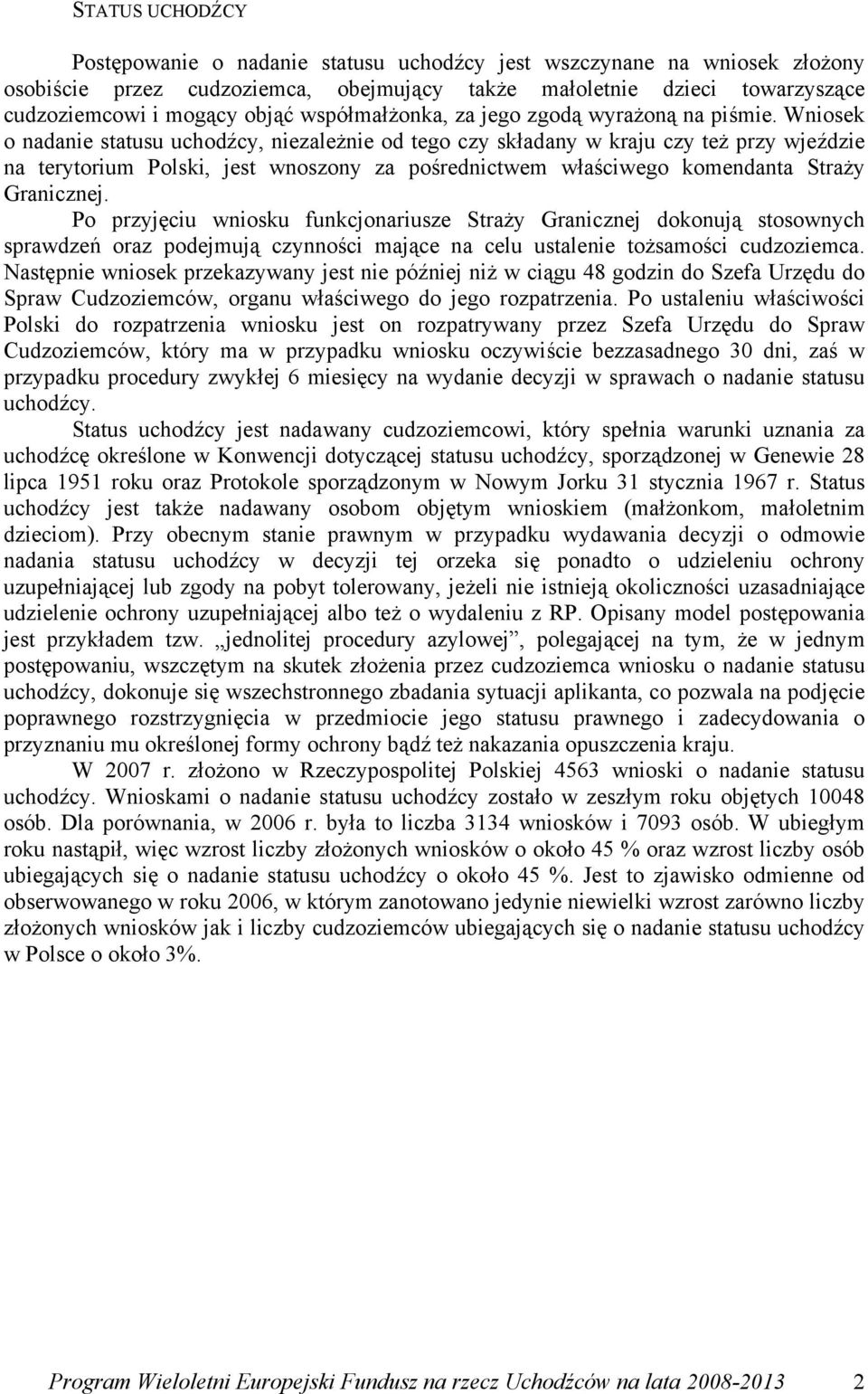 Wniosek o nadanie statusu uchodźcy, niezależnie od tego czy składany w kraju czy też przy wjeździe na terytorium Polski, jest wnoszony za pośrednictwem właściwego komendanta Straży Granicznej.