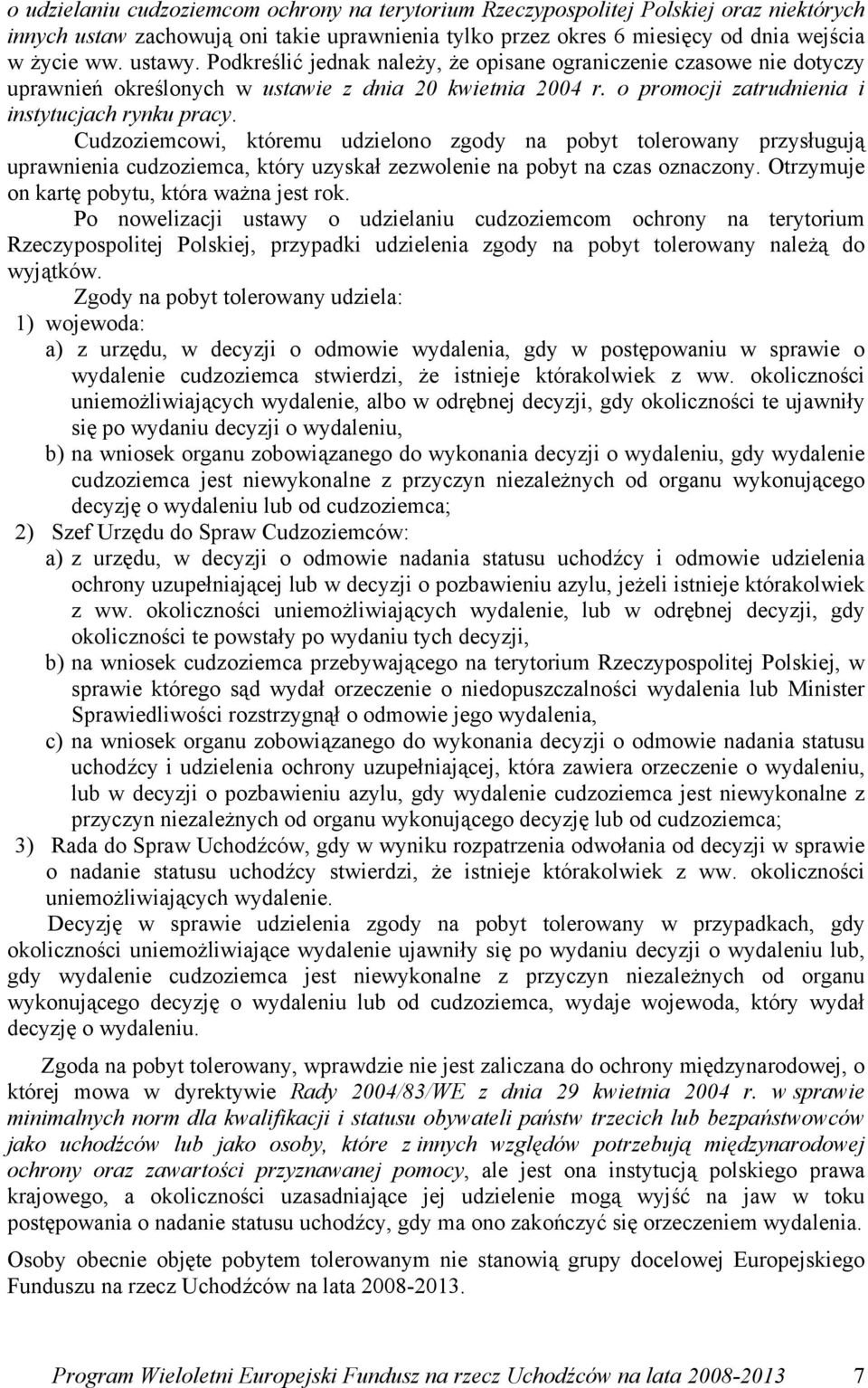 Cudzoziemcowi, któremu udzielono zgody na pobyt tolerowany przysługują uprawnienia cudzoziemca, który uzyskał zezwolenie na pobyt na czas oznaczony. Otrzymuje on kartę pobytu, która ważna jest rok.