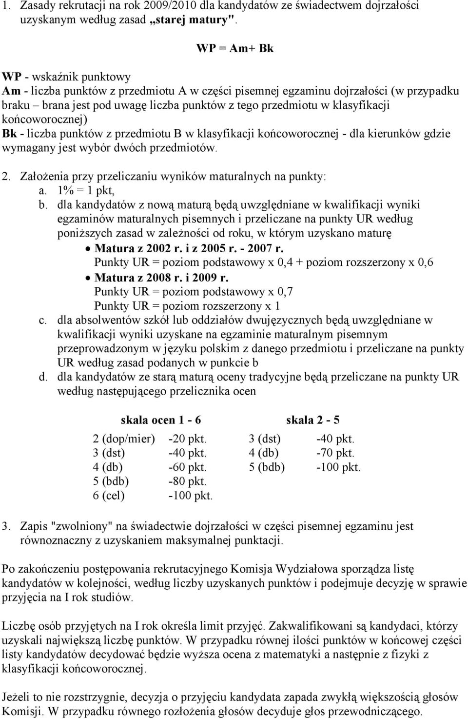 końcoworocznej) Bk - liczba punktów z przedmiotu B w klasyfikacji końcoworocznej - dla kierunków gdzie wymagany jest wybór dwóch przedmiotów. 2.