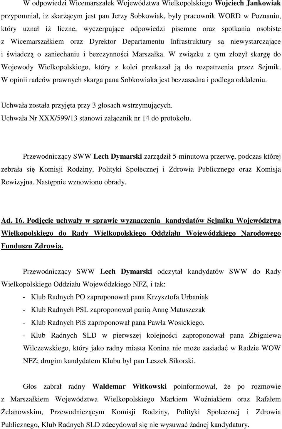 W związku z tym złożył skargę do Wojewody Wielkopolskiego, który z kolei przekazał ją do rozpatrzenia przez Sejmik. W opinii radców prawnych skarga pana Sobkowiaka jest bezzasadna i podlega oddaleniu.
