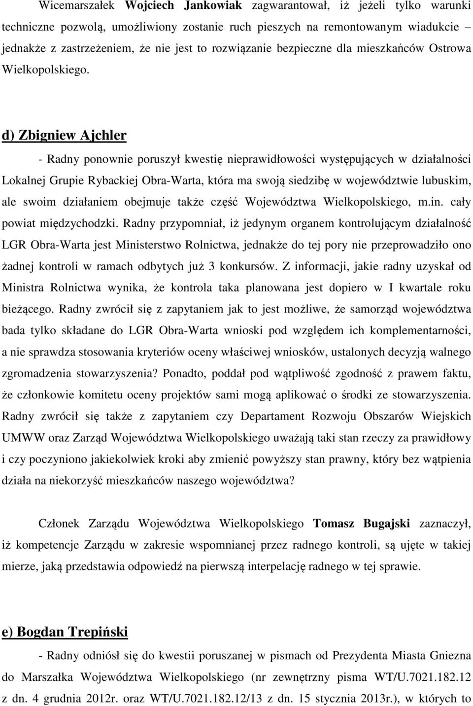 d) Zbigniew Ajchler - Radny ponownie poruszył kwestię nieprawidłowości występujących w działalności Lokalnej Grupie Rybackiej Obra-Warta, która ma swoją siedzibę w województwie lubuskim, ale swoim