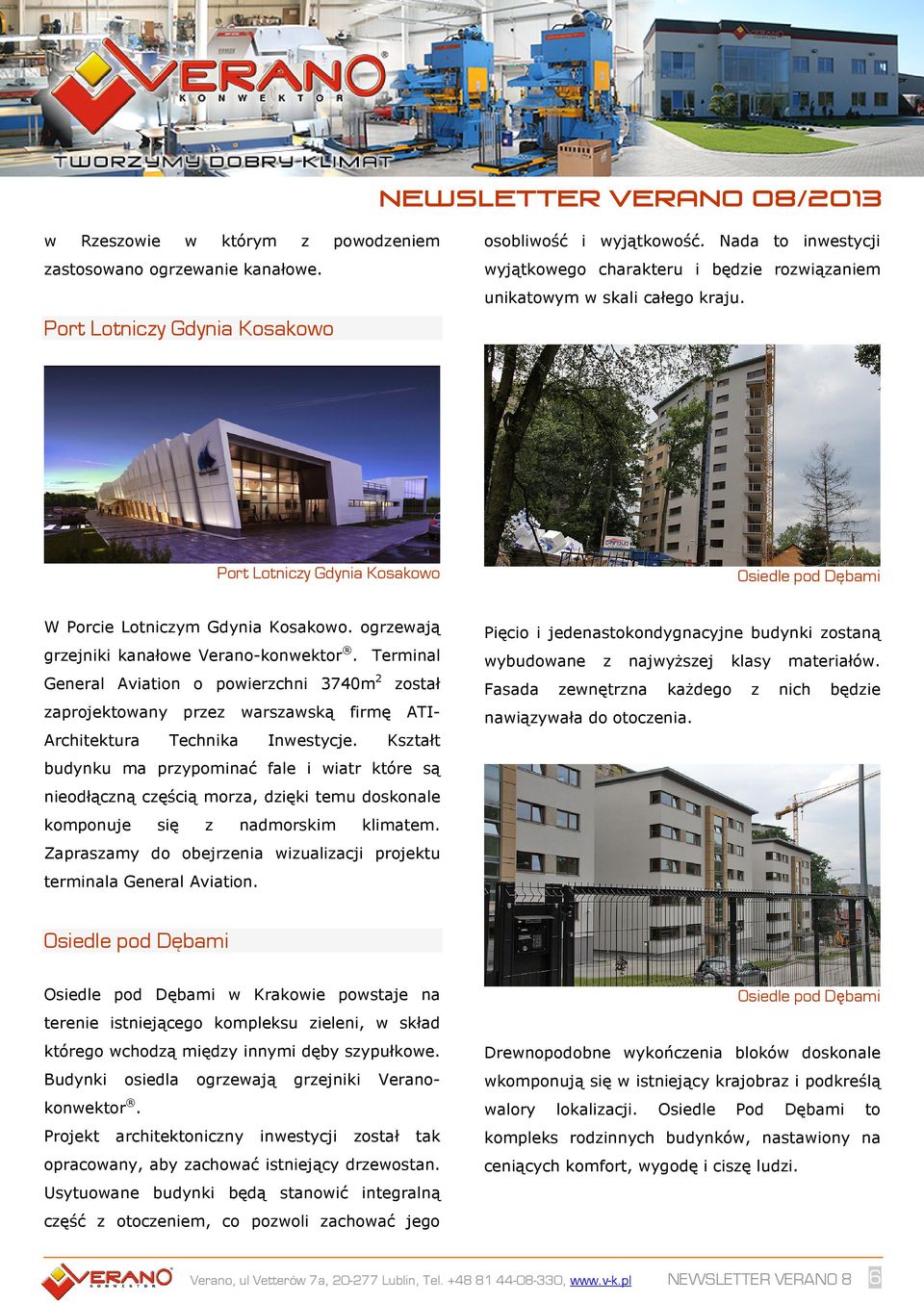 ogrzewają grzejniki kanałowe Verano-konwektor. Terminal General Aviation o powierzchni 3740m 2 został zaprojektowany przez warszawską firmę ATI- Architektura Technika Inwestycje.
