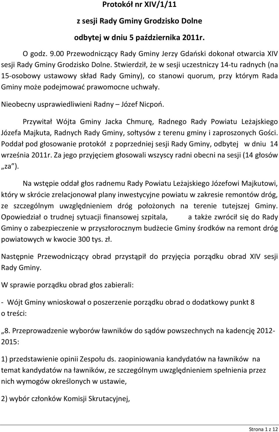 Nieobecny usprawiedliwieni Radny Józef Nicpoń. Przywitał Wójta Gminy Jacka Chmurę, Radnego Rady Powiatu Leżajskiego Józefa Majkuta, Radnych Rady Gminy, sołtysów z terenu gminy i zaproszonych Gości.