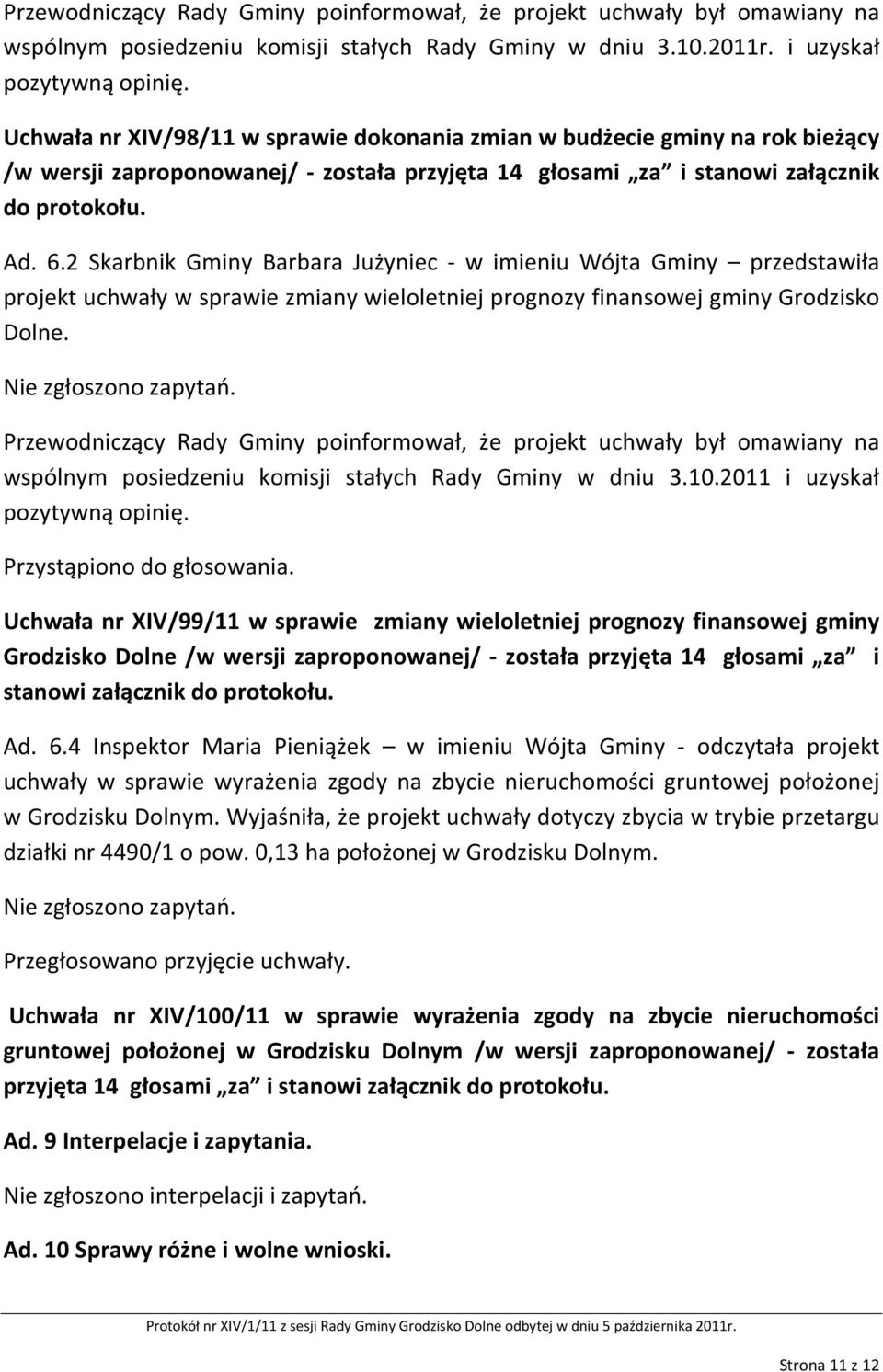 2 Skarbnik Gminy Barbara Jużyniec - w imieniu Wójta Gminy przedstawiła projekt uchwały w sprawie zmiany wieloletniej prognozy finansowej gminy Grodzisko Dolne. Nie zgłoszono zapytań.