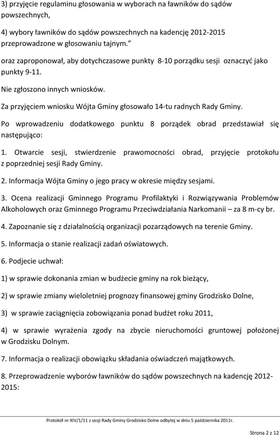 Po wprowadzeniu dodatkowego punktu 8 porządek obrad przedstawiał się następująco: 1. Otwarcie sesji, stwierdzenie prawomocności obrad, przyjęcie protokołu z poprzedniej sesji Rady Gminy. 2.